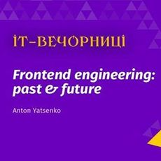 Лекція «Front-end engineering: минуле та майбутнє»